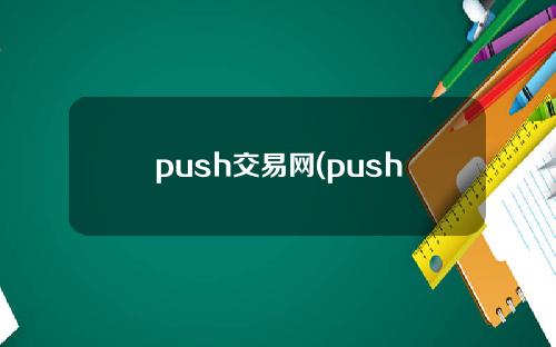 push交易网(push币前景)
